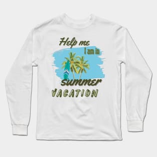 Help me I am in summer vacation Long Sleeve T-Shirt